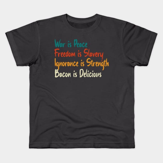 War Is Peace, Freedom Is Slavery, Ignorance Is Strength, Bacon Is Delicious Kids T-Shirt by OldTony